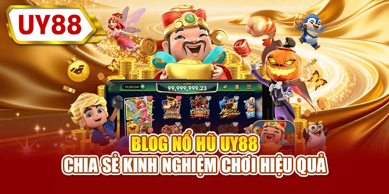 Blog nổ hũ UY88 chia sẻ kinh nghiệm chơi hiệu quả